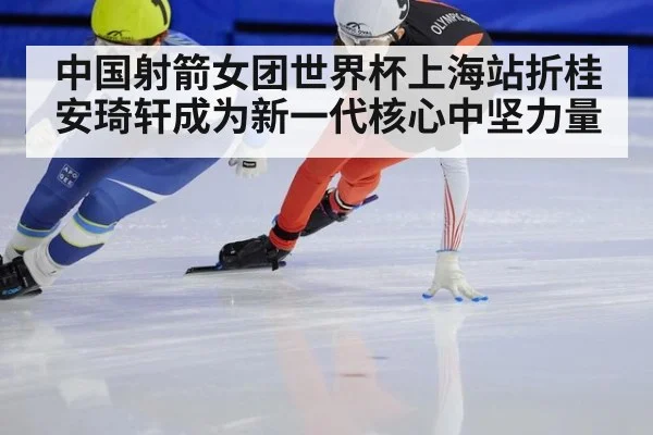 中国射箭女团世界杯上海站折桂 安琦轩成为新一代核心中坚力量